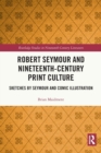 Robert Seymour and Nineteenth-Century Print Culture : Sketches by Seymour and Comic Illustration - Book