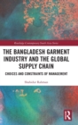 The Bangladesh Garment Industry and the Global Supply Chain : Choices and Constraints of Management - Book