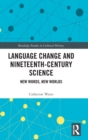 Language Change and Nineteenth-Century Science : New Words, New Worlds - Book