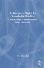 A Teacher’s Playkit for Knowledge Building : Creative Ways to Make Students’ Ideas Come Alive - Book