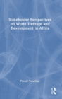 Stakeholder Perspectives on World Heritage and Development in Africa - Book
