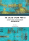 The Social Life of Prayer : Anthropological Engagements with Christian Practice - Book