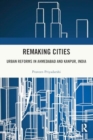 Remaking Cities : Urban Reforms in Ahmedabad and Kanpur, India - Book