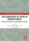 New Dimensions of Sport in Modern Europe : Perspectives from the ‘Long Twentieth Century’ - Book