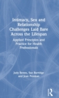 Intimacy, Sex and Relationship Challenges Laid Bare Across the Lifespan : Applied Principles and Practice for Health Professionals - Book