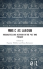 Music as Labour : Inequalities and Activism in the Past and Present - Book