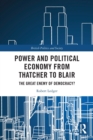Power and Political Economy from Thatcher to Blair : The Great Enemy of Democracy? - Book
