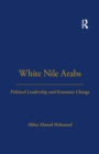 White Nile Arabs : Political Leadership and Economic Change Volume 53 - Book