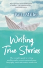 Writing True Stories : The complete guide to writing autobiography, memoir, personal essay, biography, travel and creative nonfiction - Book