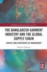 The Bangladesh Garment Industry and the Global Supply Chain : Choices and Constraints of Management - Book