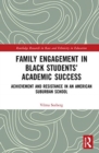 Family Engagement in Black Students’ Academic Success : Achievement and Resistance in an American Suburban School - Book