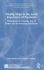 Finding Hope in the Lived Experience of Psychosis : Reflections on Trauma, Use of Power and Re-visioning Psychiatry - Book