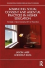 Advancing Sexual Consent and Agential Practices in Higher Education : Toward a New Community of Practice - Book