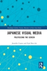 Japanese Visual Media : Politicizing the Screen - Book
