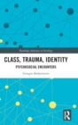 Class, Trauma, Identity : Psychosocial Encounters - Book