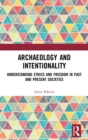 Archaeology and Intentionality : Understanding Ethics and Freedom in Past and Present Societies - Book