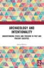 Archaeology and Intentionality : Understanding Ethics and Freedom in Past and Present Societies - Book
