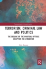 Terrorism, Criminal Law and Politics : The Decline of the Political Offence Exception to Extradition - Book