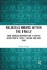 Religious Rights within the Family : From Coerced Manifestation to Dispute Resolution in France, England and Hong Kong - Book