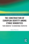 The Construction of European Identity among Ethnic Minorities : ‘Euro-Minorities’ in Generational Perspective - Book