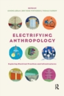 Electrifying Anthropology : Exploring Electrical Practices and Infrastructures - Book