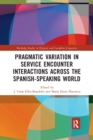 Pragmatic Variation in Service Encounter Interactions across the Spanish-Speaking World - Book