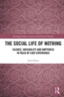 The Social Life of Nothing : Silence, Invisibility and Emptiness in Tales of Lost Experience - Book