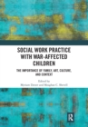 Social Work Practice with War-Affected Children : The Importance of Family, Art, Culture, and Context - Book