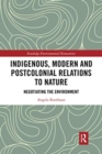 Indigenous, Modern and Postcolonial Relations to Nature : Negotiating the Environment - Book