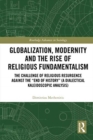 Globalization, Modernity and the Rise of Religious Fundamentalism : The Challenge of Religious Resurgence against the “End of History” (A Dialectical Kaleidoscopic Analysis) - Book