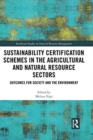 Sustainability Certification Schemes in the Agricultural and Natural Resource Sectors : Outcomes for Society and the Environment - Book