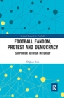 Football Fandom, Protest and Democracy : Supporter Activism in Turkey - Book