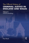 The Official History of Criminal Justice in England and Wales : Volume II: Institution-Building - Book