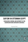 Sufism in Ottoman Egypt : Circulation, Renewal and Authority in the Seventeenth and Eighteenth Centuries - Book