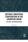 Defence Industrial Cooperation in the European Union : The State, the Firm and Europe - Book