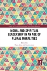 Moral and Spiritual Leadership in an Age of Plural Moralities - Book