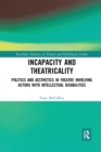 Incapacity and Theatricality : Politics and Aesthetics in Theatre Involving Actors with Intellectual Disabilities - Book