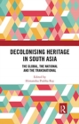 Decolonising Heritage in South Asia : The Global, the National and the Transnational - Book