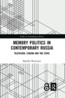 Memory Politics in Contemporary Russia : Television, Cinema and the State - Book