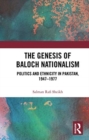 The Genesis of Baloch Nationalism : Politics and Ethnicity in Pakistan, 1947-1977 - Book