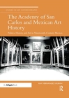 The Academy of San Carlos and Mexican Art History : Politics, History, and Art in Nineteenth-Century Mexico - Book
