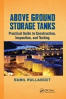 Above Ground Storage Tanks : Practical Guide to Construction, Inspection, and Testing - Book