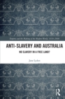 Anti-Slavery and Australia : No Slavery in a Free Land? - Book