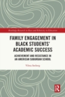 Family Engagement in Black Students’ Academic Success : Achievement and Resistance in an American Suburban School - Book