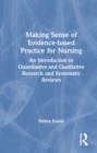 Making Sense of Evidence-based Practice for Nursing : An Introduction to Quantitative and Qualitative Research and Systematic Reviews - Book