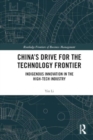 China’s Drive for the Technology Frontier : Indigenous Innovation in the High-Tech Industry - Book