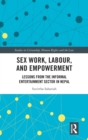 Sex Work, Labour, and Empowerment : Lessons from the Informal Entertainment Sector in Nepal - Book