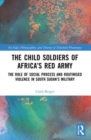 The Child Soldiers of Africa's Red Army : The Role of Social Process and Routinised Violence in South Sudan's Military - Book
