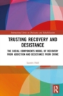 Trusting Recovery and Desistance : The Social Components Model of Recovery from Addiction and Desistance from Crime - Book