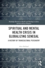 Spiritual and Mental Health Crisis in Globalizing Senegal : A History of Transcultural Psychiatry - Book